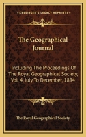 The Geographical Journal: Including The Proceedings Of The Royal Geographical Society, Vol. 4, July To December, 1894 0548318247 Book Cover