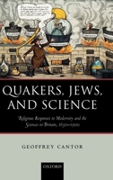 Quakers, Jews, and Science: Religious Responses to Modernity and the Sciences in Britain, 1650-1900 0199276684 Book Cover