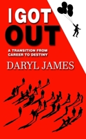 I Got Out: A Transition From Career to Destiny B0C33BSY58 Book Cover