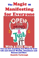 The Magic Of Manifesting for Everyone: With 5 Easy Steps You can Get Anything You Want In Your Life and Attract Wealth, Abundance and Success and More B08MV7NC9H Book Cover