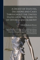 A digest of statutes, decisions and cases throughout the United States upon the subjects of divorce and alimony: supplemented by a brief of law and ... Pennsylvania, with a synopsis of the acts of 1015337066 Book Cover