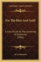 For The Blue And Gold: A Tale Of Life At The University Of California 0548666474 Book Cover