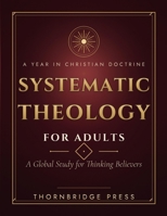 SYSTEMATIC THEOLOGY FOR ADULTS: A Global Study for Thinking Believers B0H6QTCXJ3 Book Cover