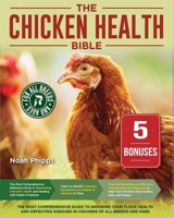 The Chicken Health Bible: The Most Comprehensive Guide to Ensuring Your Flock Health and Defeating Diseases in Chickens of All Breeds and Ages 1803618779 Book Cover
