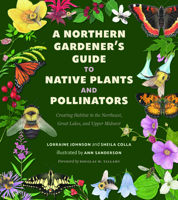A Northern Gardener’s Guide to Native Plants and Pollinators 1642832995 Book Cover