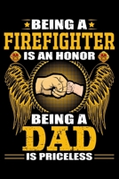 Being Firefighter is an Honor being a Dad is Priceless: Firefighter Gifts For Men - Firefighter Gifts For Women Diary - 6x9 Inch - 120 Pages -Keep Track of Your Training Hours, Run activity, work log, 1674275498 Book Cover