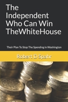 The Independent Who Can Win The White House: Their Plan To Stop The Spending in Washington B08BDZ29L3 Book Cover