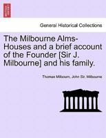 The Milbourne Alms-Houses and a brief account of the Founder [Sir J. Milbourne] and his family. 1241306060 Book Cover