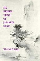 Six Hidden Views of Japanese Music (Ernest Bloch Lectures in Music) 0520050452 Book Cover