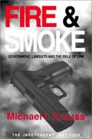 Fire and Smoke: Government, Lawsuits and the Rule of Law (Independent Institute Policy Reports) 0945999828 Book Cover