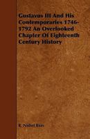 Gustavus III and His Contemporaries, 1746-1792: An Overlooked Chapter of Eighteenth Century History. Volume 1 1018896759 Book Cover