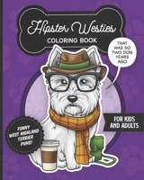 Hipster Westies Coloring Book- Funny West Highland Terrier Puns For Kids And Adults: Anti stress activity pages filled with memes of cute Westie ... style clothes & glasses for dog & pet lovers! B08QLFSFVC Book Cover