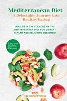 Mediterranean Diet A Delectable Journey into Healthy Eating: Indulge in the Flavors of the Mediterranean Diet for Vibrant Health and Delicious Delights! 1803623608 Book Cover