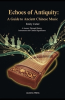 Echoes of Antiquity: A Guide to Ancient Chinese Music: A Journey Through History, Instruments, and Cultural Significance (Voices of Humanity: Music, Instruments & Sacred Sounds Through History) B0FY51FWP7 Book Cover
