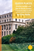 Queer Places: Greater London and London (East, East Central, North, North West): Retracing the steps of LGBTQ people around the world B0BLR6T2HF Book Cover