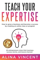 Teach Your Expertise: How to Grow a Business and Become a Success by Creating an Online Class or Program 1735440809 Book Cover