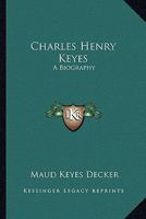 Charles Henry Keyes: A Biography 1163156868 Book Cover