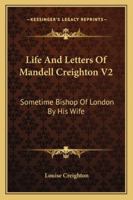 Life And Letters Of Mandell Creighton V2: Sometime Bishop Of London By His Wife 1162997036 Book Cover