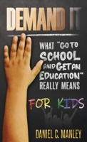 Demand It For Kids: What Go To School And Get An Education Really Means B0BCR59ZWZ Book Cover
