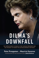 Dilma's Downfall: The Impeachment of Brazil’s First Woman President and the Pathway to Power for Jair Bolsonaro’s Far-Right 173584599X Book Cover