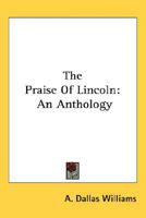 The Praise Of Lincoln: An Anthology 0548535426 Book Cover