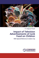 Impact of Television Advertisements of Junk Food on Children: With Special Reference to Salem City 6139583756 Book Cover