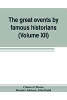 The great events by famous historians (Volume XII): a comprehensive and readable account of the world's history, emphasizing the more important ... master-words of the most eminent historians 9353803608 Book Cover