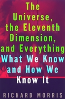 The Universe, the Eleventh Dimension, and Everything: What We Know and How We Know It 1568581408 Book Cover