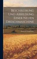 Beschreibung und Abbildung einer neuen Dreschmaschine. 1022557165 Book Cover