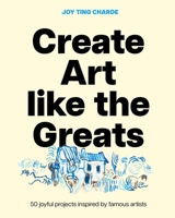 Make Art with Joy: 50 Creative Projects Inspired by Famous Artists 1399633910 Book Cover
