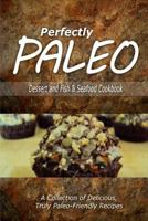 Perfectly Paleo - Dessert and Fish & Seafood Cookbook: Indulgent Paleo Cooking for the Modern Caveman 1500283622 Book Cover