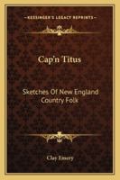 Cap'n Titus Sketches of New England Country Folk 1432630822 Book Cover