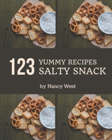 123 Yummy Salty Snack Recipes: A Must-have Yummy Salty Snack Cookbook for Everyone B08HGZK5BV Book Cover