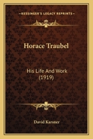 Horace Traubel, his life and work 1378060164 Book Cover