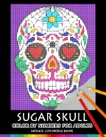 Sugar Skull Color by Numbers for Adults: Mosaic Coloring Book Stress Relieving Design Puzzle Quest 1687863261 Book Cover