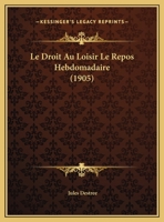 Le Droit Au Loisir Le Repos Hebdomadaire (1905) 1169593569 Book Cover