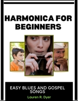 Harmonica For Beginners: Easy Blues And Gospel Songs: Step-By-Step Lessons For Learning Simple Melodies, Breathing Techniques, And Confident Playing B0H2LBVYQN Book Cover