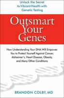 Outsmart Your Genes: How Understanding Your DNA Will Empower You to Protect Yourself Against Cancer,A lzheimer's, Heart Disease, Obesity, and Many Other Conditions 0399535578 Book Cover