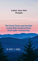 Label Jars Not People: The Good Times and the Bad Living with Cerebral Palsy 1960- Present Day B0HMKRXH9K Book Cover