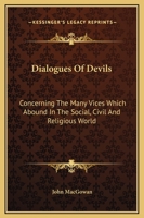 Dialogues Of Devils: Concerning The Many Vices Which Abound In The Social, Civil And Religious World 1162592834 Book Cover
