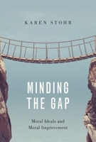 Minding the Gap: Moral Ideals and Moral Improvement 0190867523 Book Cover