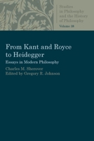 From Kant and Royce to Heidegger: Essays in Modern Philosophy (Studies in Philosophy and the History of Philosophy) B089RJXWN7 Book Cover