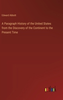 A Paragraph History of the United States from the Discovery of the Continent to the Present Time 3368719602 Book Cover