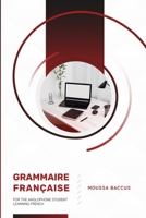 GRAMMAIRE FRANÇAISE: FOR THE ANGLOPHONE STUDENT LEARNING FRENCH B0B92L8G9Q Book Cover