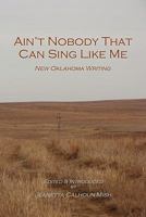Ain't Nobody That Can Sing Like Me: New Oklahoma Writing 098016849X Book Cover