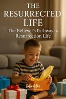The RESURRECTED LIFE - The Believer's Pathway to Resurrection Life: Interactive Bible Learning - Learners' Workbook B0GT14P7FN Book Cover