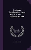 Creaturam Gemebundam, Iuxta Cap. 8. V. 19 - 22. Epistolae Ad ROM 134264820X Book Cover