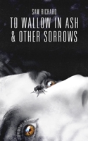 To Wallow in Ash, & Other Sorrows 1951658213 Book Cover