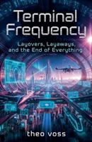 Terminal Frequency: Layovers, Layaways, and the End of Everything B0GT5V51LP Book Cover