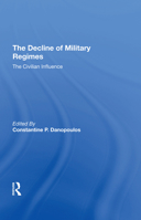 The Decline Of Military Regimes: The Civilian Influence (Westview Special Studies in Military Affairs) 0367291177 Book Cover